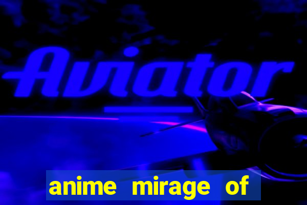 anime mirage of blaze legendado