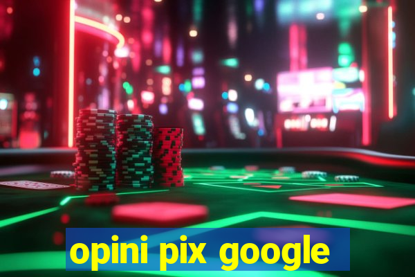 opini pix google