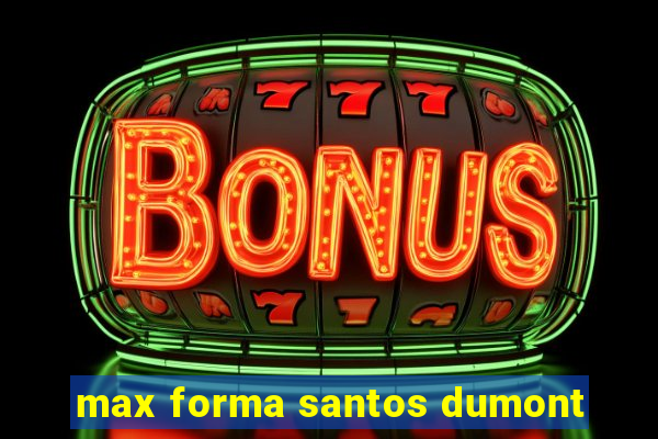 max forma santos dumont