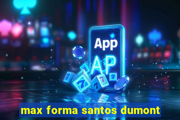 max forma santos dumont