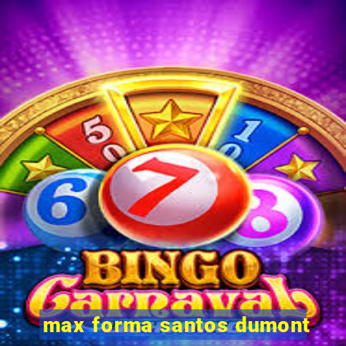 max forma santos dumont