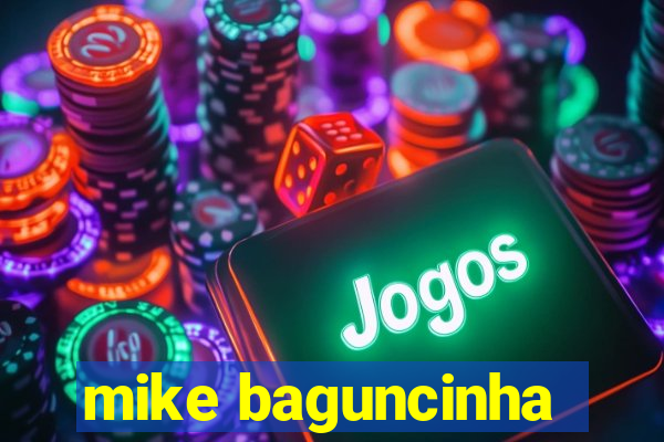 mike baguncinha
