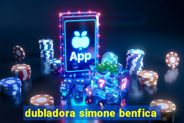 dubladora simone benfica