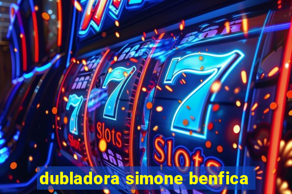 dubladora simone benfica