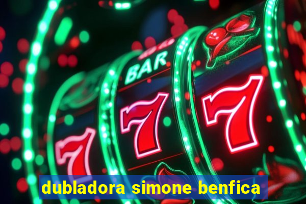 dubladora simone benfica