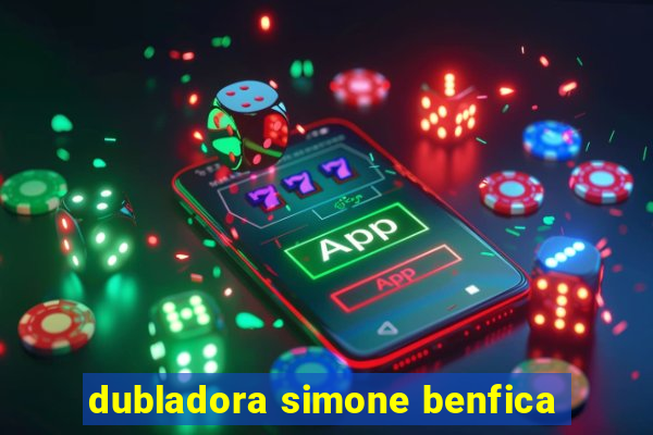 dubladora simone benfica