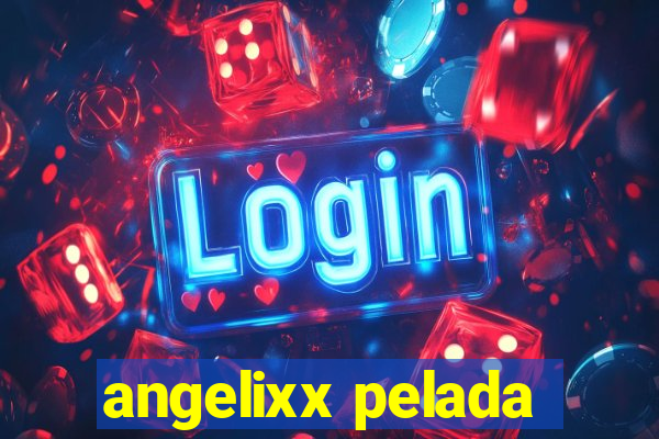 angelixx pelada