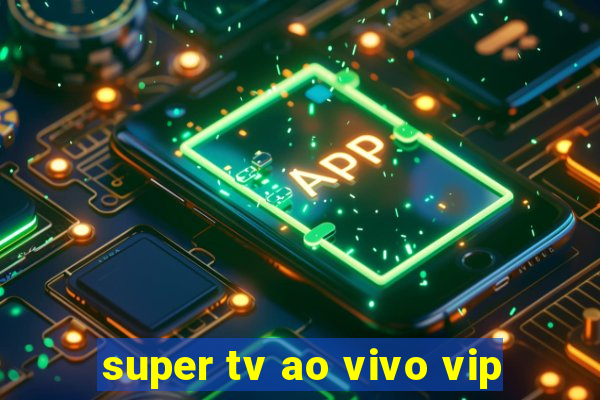 super tv ao vivo vip