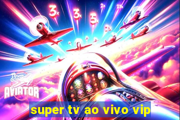 super tv ao vivo vip