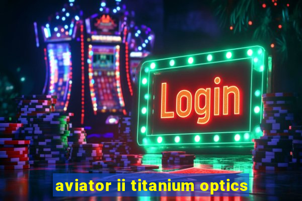 aviator ii titanium optics