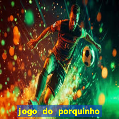 jogo do porquinho para ganhar dinheiro
