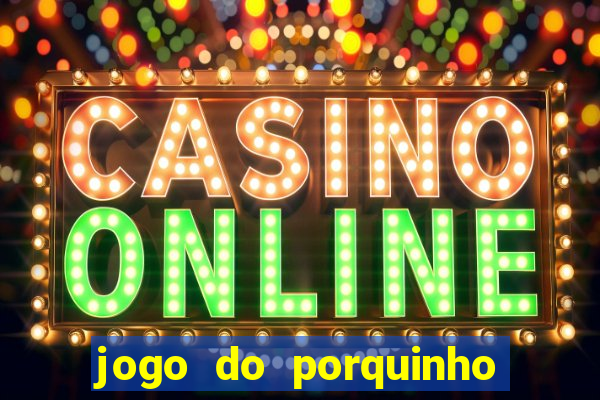jogo do porquinho para ganhar dinheiro