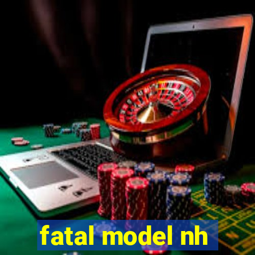 fatal model nh