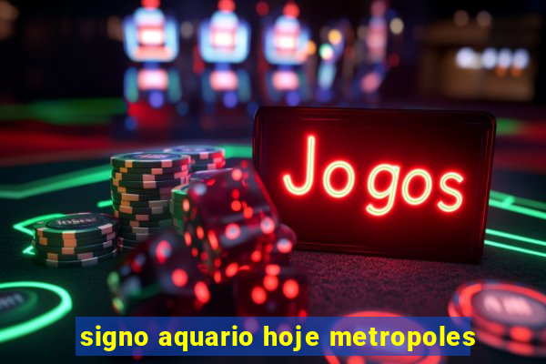 signo aquario hoje metropoles
