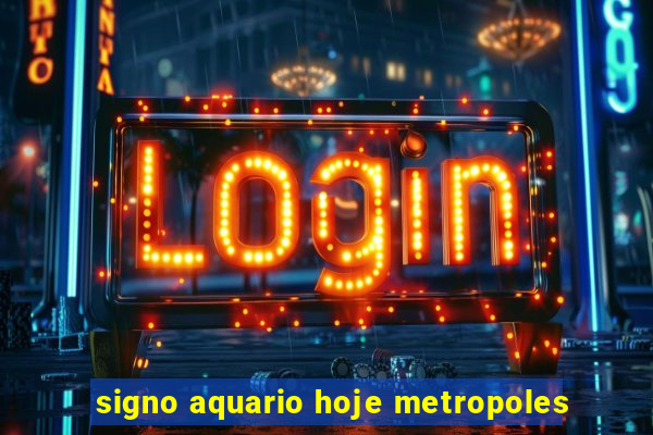 signo aquario hoje metropoles