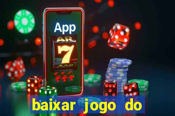baixar jogo do tigre para ganhar dinheiro no cadastro