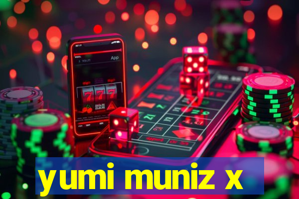 yumi muniz x