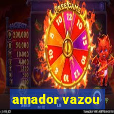 amador vazou