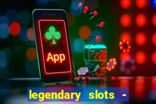 legendary slots - casino games