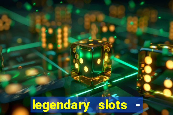 legendary slots - casino games