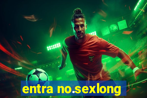 entra no.sexlong