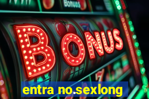 entra no.sexlong
