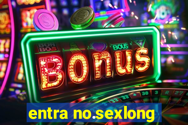 entra no.sexlong