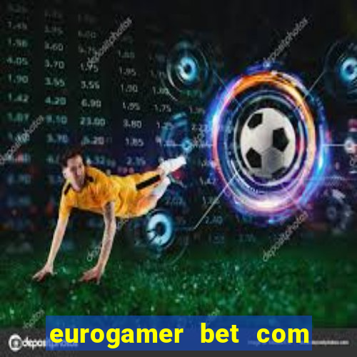 eurogamer bet com paga mesmo
