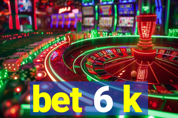 bet 6 k