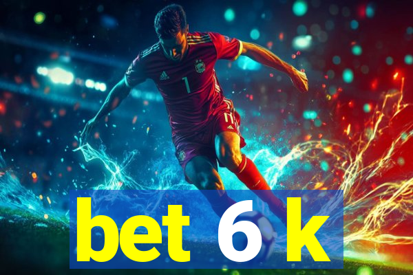 bet 6 k