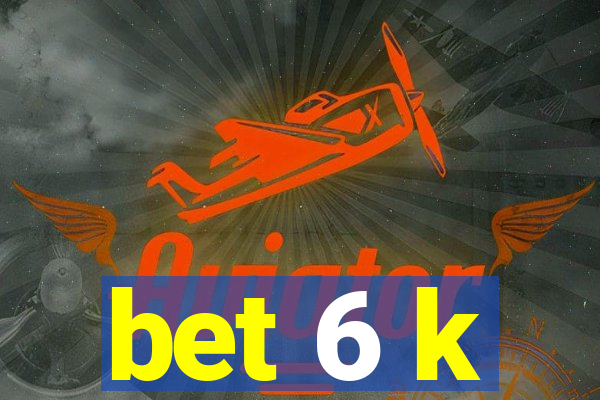bet 6 k