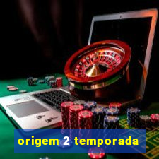 origem 2 temporada