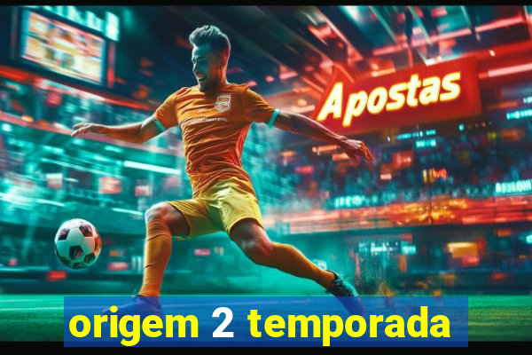 origem 2 temporada