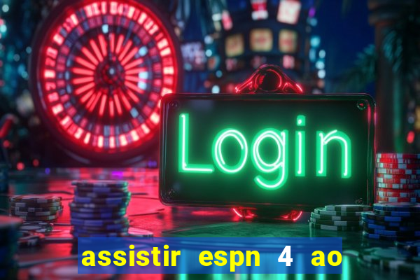 assistir espn 4 ao vivo gratis