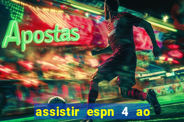 assistir espn 4 ao vivo gratis