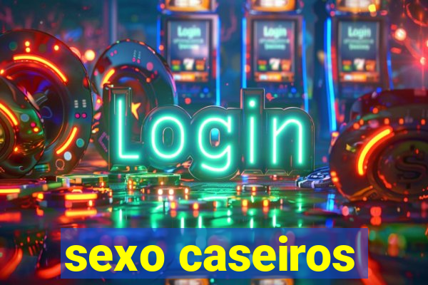 sexo caseiros