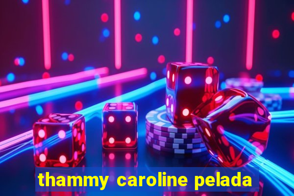 thammy caroline pelada