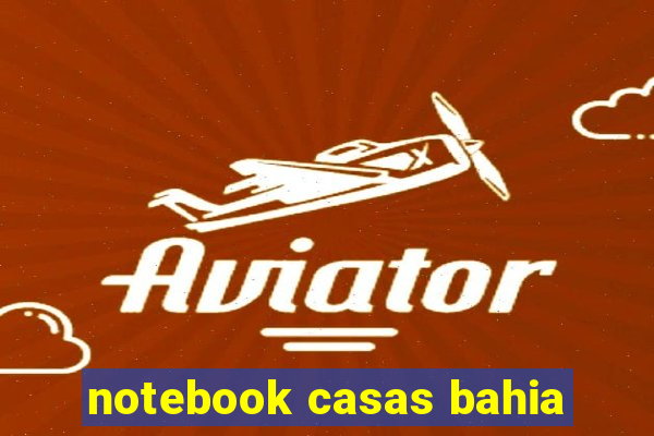 notebook casas bahia
