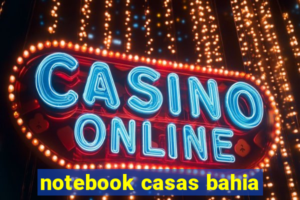 notebook casas bahia