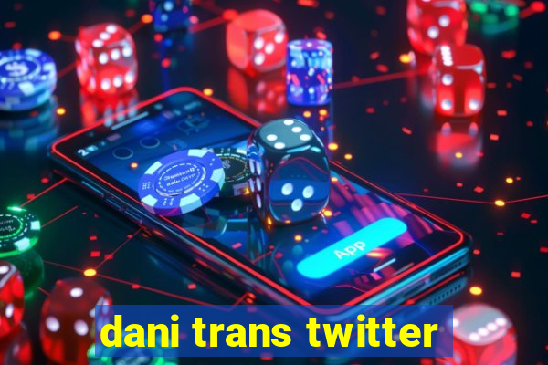 dani trans twitter
