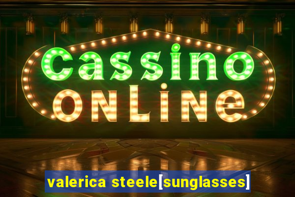 valerica steele[sunglasses]