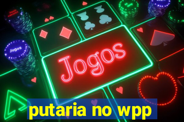 putaria no wpp