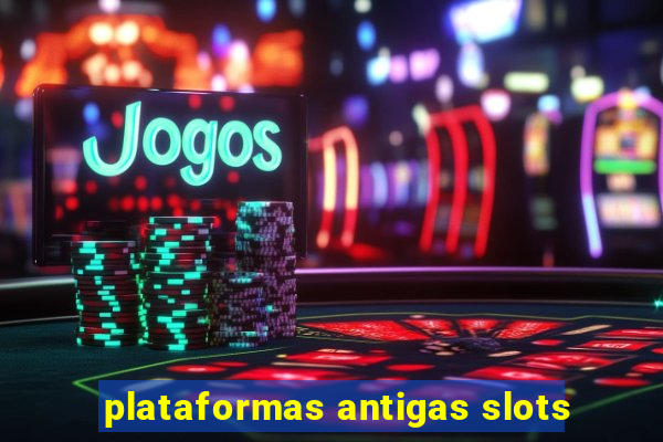 plataformas antigas slots
