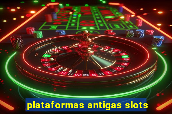 plataformas antigas slots