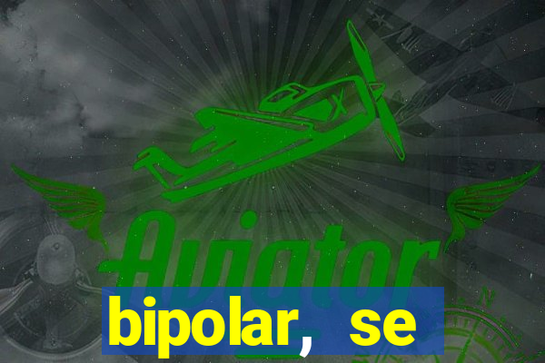 bipolar, se arrepende do que faz