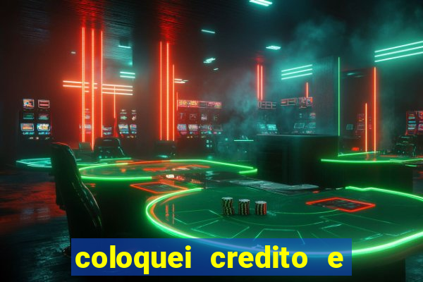 coloquei credito e nao caiu vivo