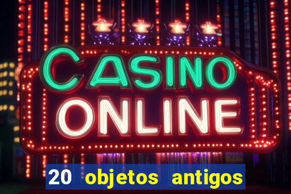 20 objetos antigos que hoje valem uma fortuna