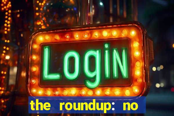 the roundup: no way out dublado download