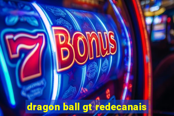 dragon ball gt redecanais