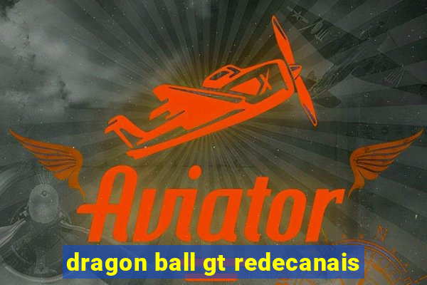 dragon ball gt redecanais